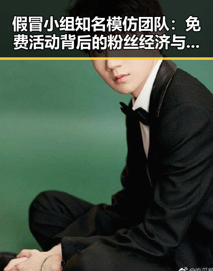 假冒小组知名模仿团队:免费活动背后的粉丝经济与影响力变化