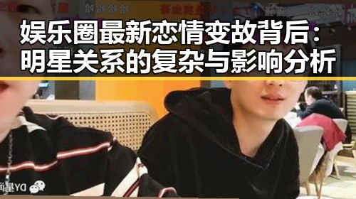 娱乐圈最新恋情变故背后:明星关系的复杂与影响分析