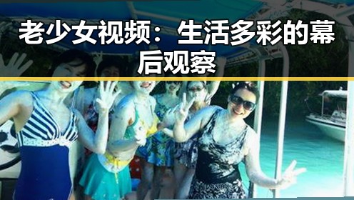 老少女视频：生活多彩的幕后观察